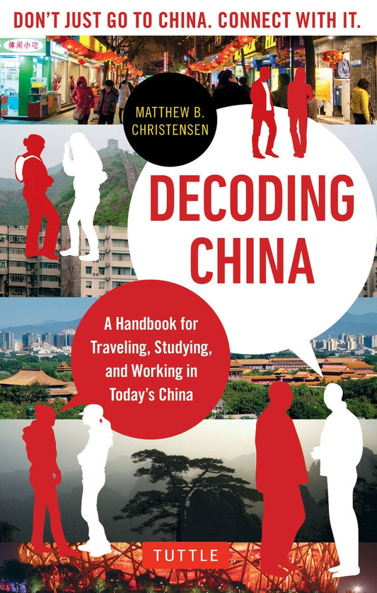 Decoding China: A Handbook For Traveling, Studying, And Working In Today's China