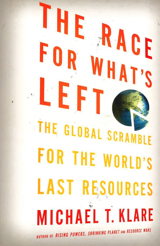 The Race For What's Left: The Global Scramble For The World's Last Resources (Hb)