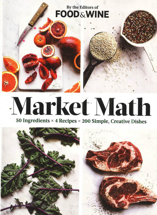 Market Math: 50 Ingredients X 4 Recipes = 200 Simple, Creative Dishes