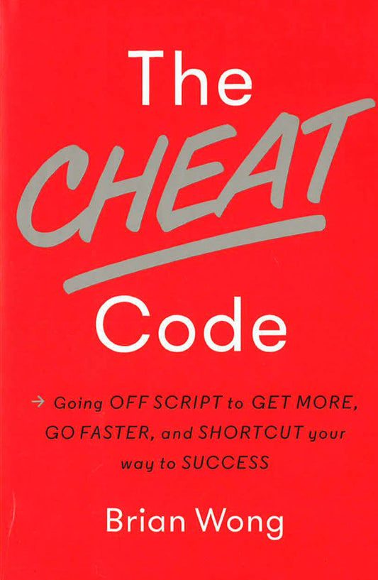 The Cheat Code: Going Off Script to Get More, Go Faster, and Shortcut Your Way to Success