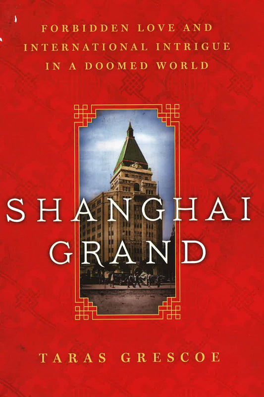 Shanghai Grand: Forbidden Love & International Intrigue In A Doomed World.