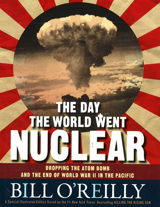 The Day The World Went Nuclear: Dropping The Atom Bomb And The End Of World