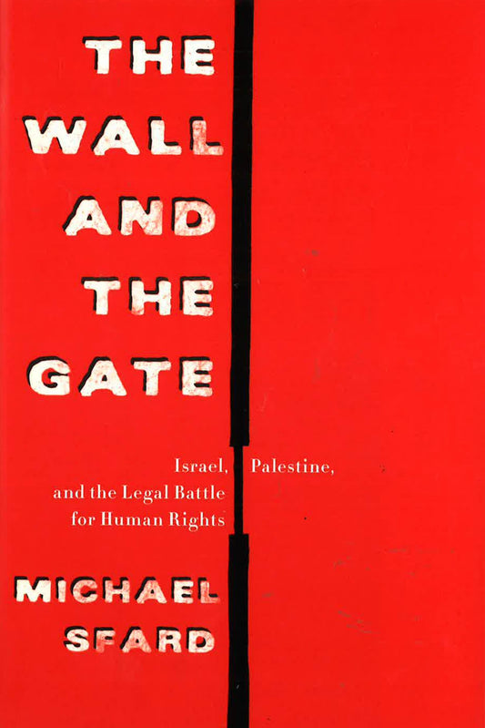 The Wall And The Gate: Israel, Palestine, And The Legal Battle For Human Rights