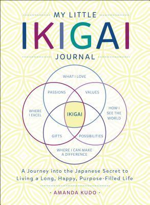 My Little Ikigai Journal : A Journey Into The Japanese Secret To Living A Long, Happy, Purpose-Filled Life