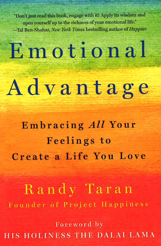 Emotional Advantage: Embracing All Your Feelings To Create A Life You Love