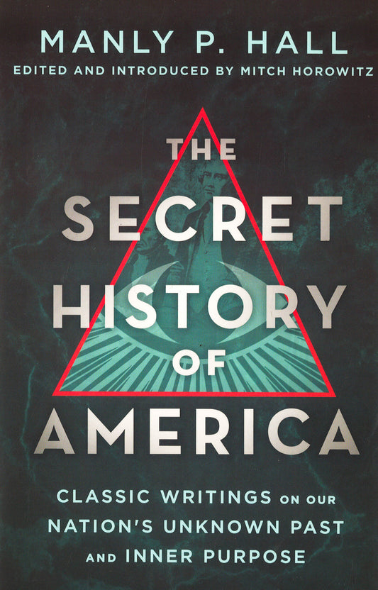 The Secret History Of America: Classic Writings On Our Nation's Unknown Past And Inner Purpose