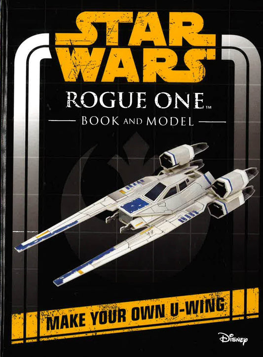 Star Wars Rogue One Book And Model : Make Your Own U-Wing