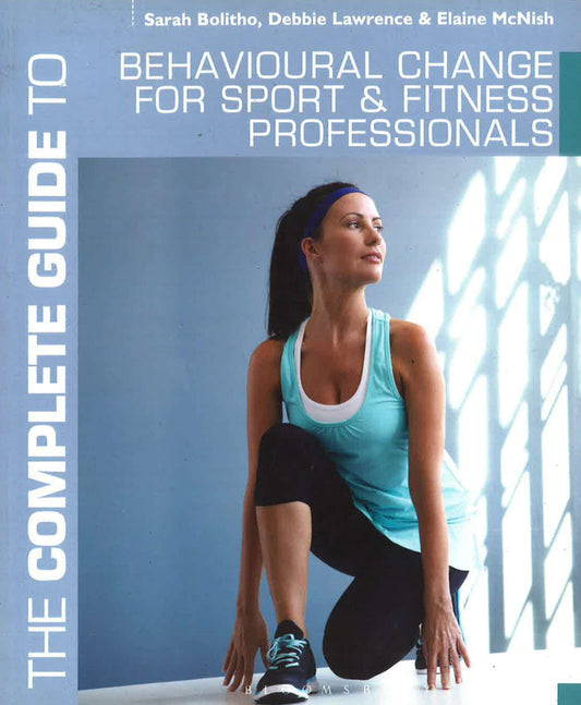 The Complete Guide To Behavioural Change For Sport And Fitness Professionals