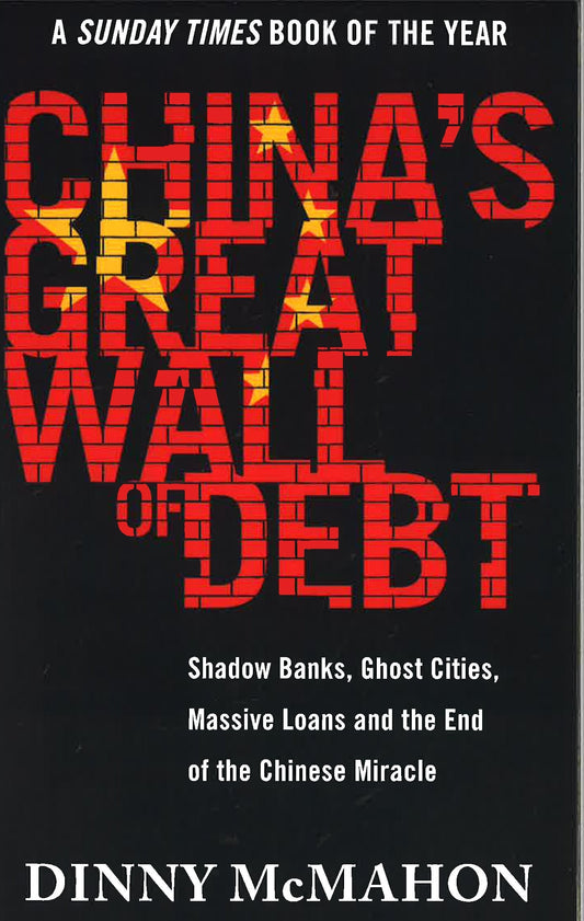 China's Great Wall of Debt: Shadow Banks, Ghost Cities, Massive Loans and the End of the Chinese Miracle