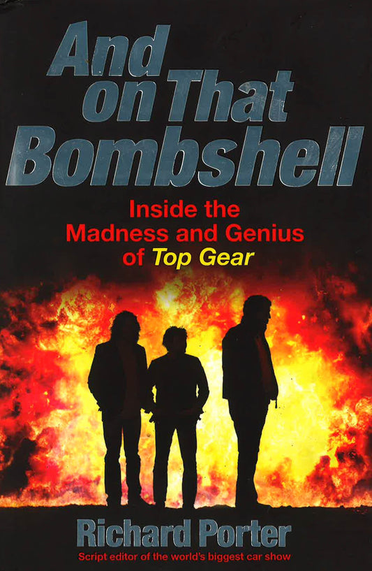 And On That Bombshell: Inside The Madness And Genius Of Top Gear