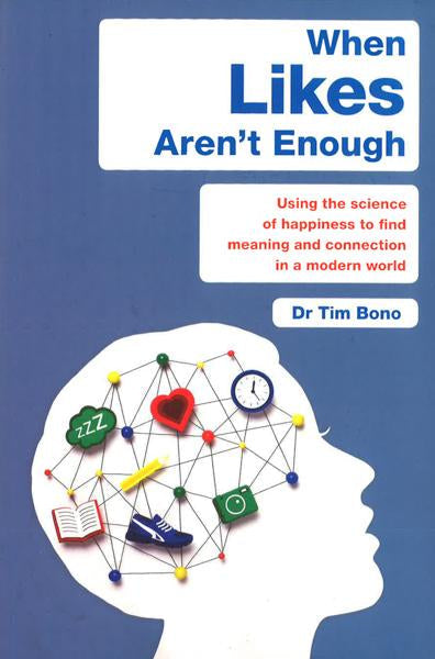 When Likes Aren't Enough : Using The Science Of Happiness To Find Meaning And Connection In A Modern World