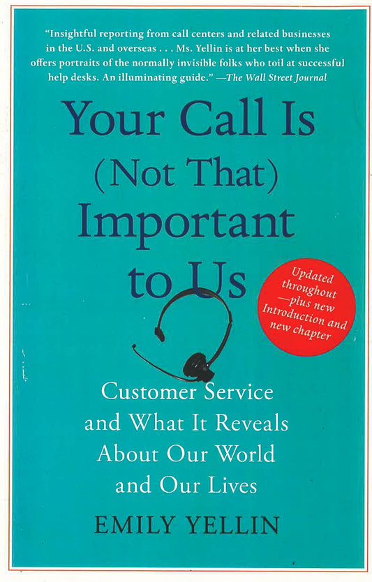 Your Call Is (Not That) Important To Us: Customer Service And What It Reveals About Our World And Our Lives