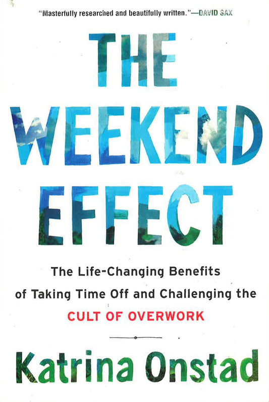 *The Weekend Effect: The Life-Changing Benefits Of Taking Time Off And Challenging The Cult Of Overwork