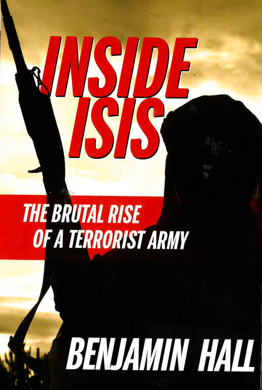 Inside Isis: The Brutal Rise Of A Terrorist Army