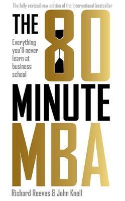 The 80 Minute Mba : Everything You'Ll Never Learn At Business School