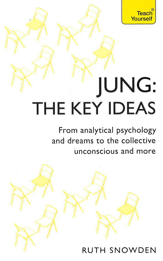 KEY IDEAS: JUNG. FROM ANALYTICAL PSYCHOLOGY & DREAMS TO THE COLLECTIVE UNCONSCIOUS & MORE
