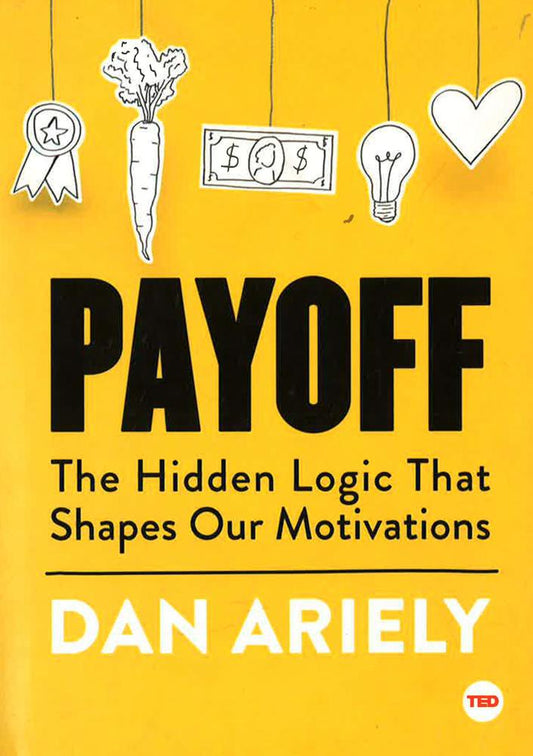 Payoff: The Hidden Logic That Shapes Our Motivations