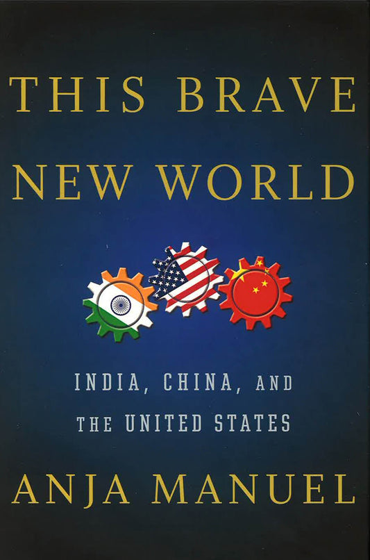 This Brave New World: India, China, And The United States