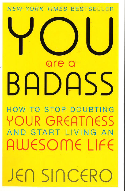 YOU ARE A BADASS. HOW TO STOP DOUBTING YOUR GREATNESS & START LIVING AN AWESOME LIFE