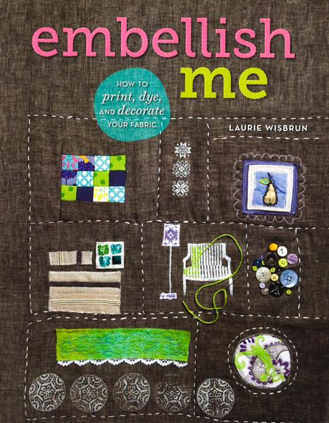 Embellish Me: How To Print, Dye, And Decorate Your Fabric