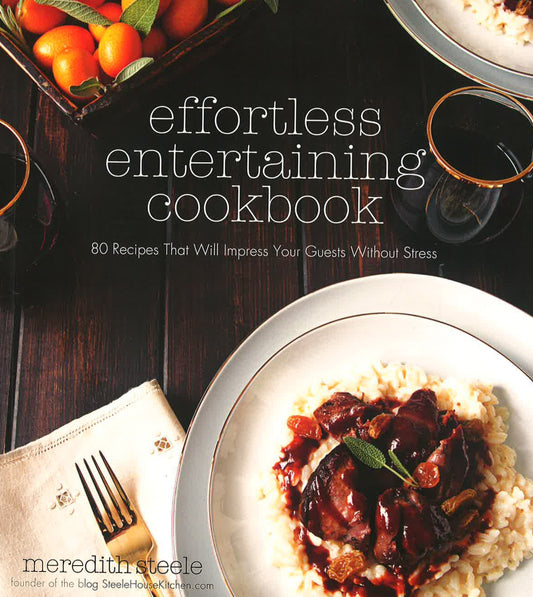 Effortless Entertaining Cookbook: 80 Recipes That Will Impress Your Guests Without Stress