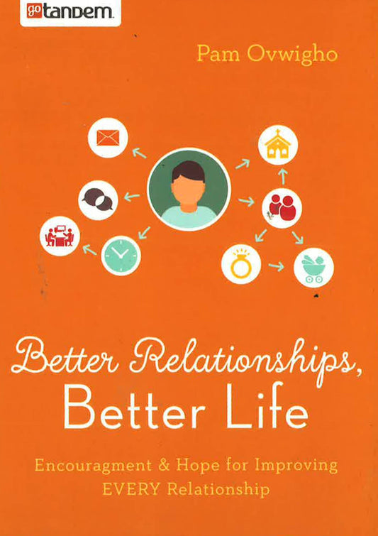 Better Relationships, Better Life: Encouragement And Hope For Improving Every Relationship