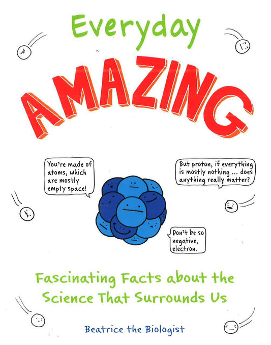 Everyday Amazing: Fascinating Facts About The Science That Surrounds Us