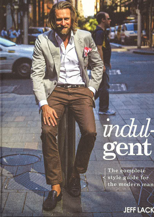 Indulgent: The Complete Style Guide For The Modern Man
