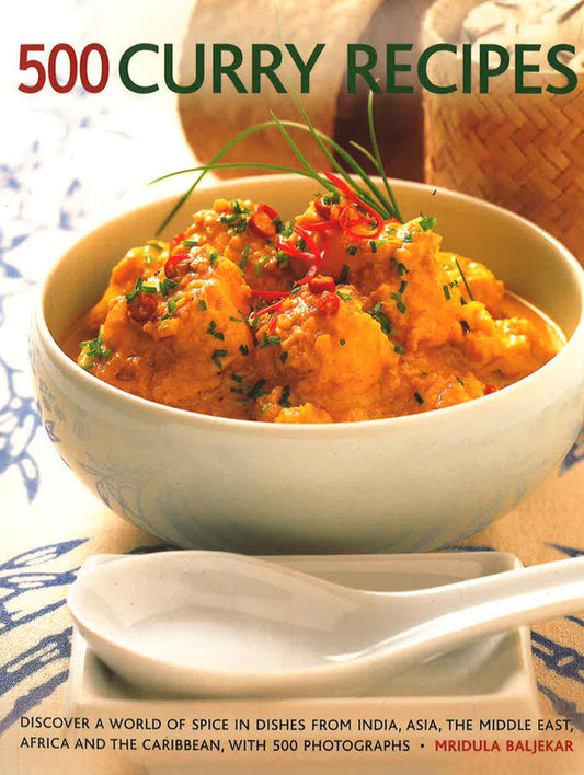 500 Curry Recipes: Discover A World Of Spice In Dishes From India, Thailand And South-East Asia, Africa, The Middle East And The Caribbean, With 500 Photographs