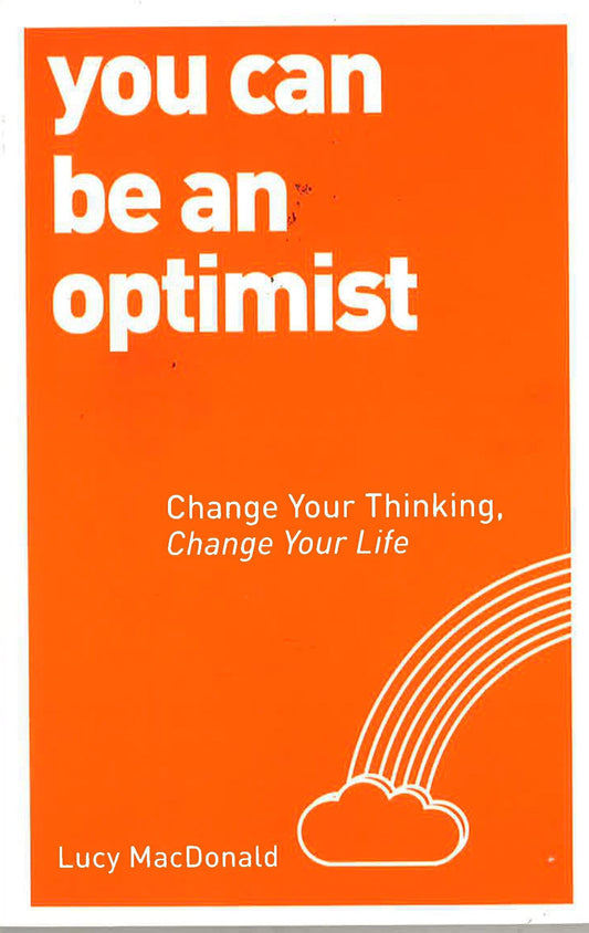 You Can Be An Optimist: Change Your Thinking, Change Your Life