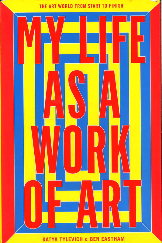 My Life As A Work Of Art: The Art World From Start To Finish