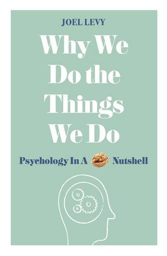 Why We Do The Things We Do : Psychology In A Nutshell