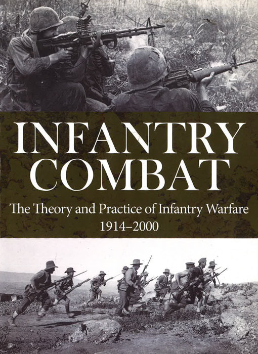 Infantry Combat: The Theory and Practice of Infantry Warfare 1914-2000