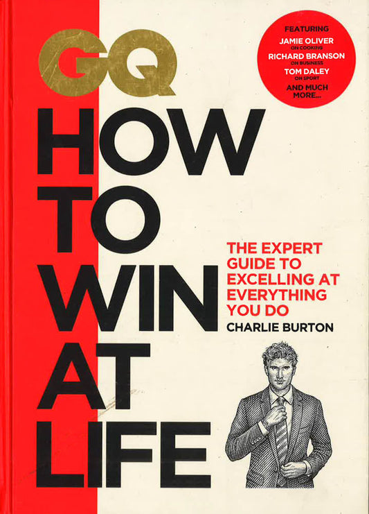 Gq How To Win At Life : The Expert Guide To Excelling At Everything You Do