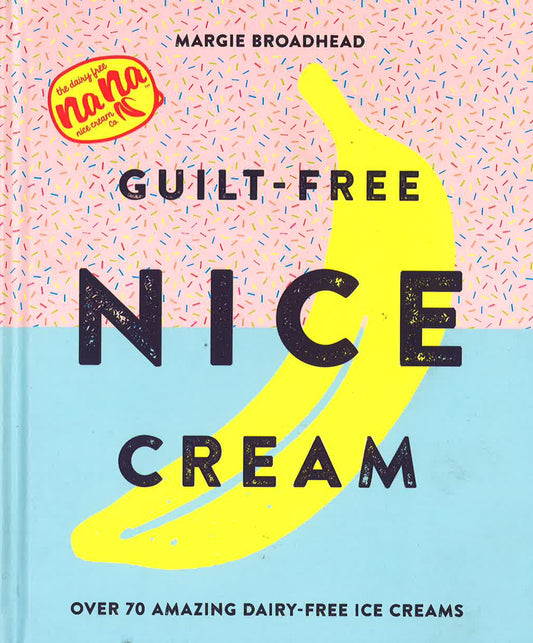 Guilt-Free Nice Cream : Amazing Dairy-Free Ice Cream