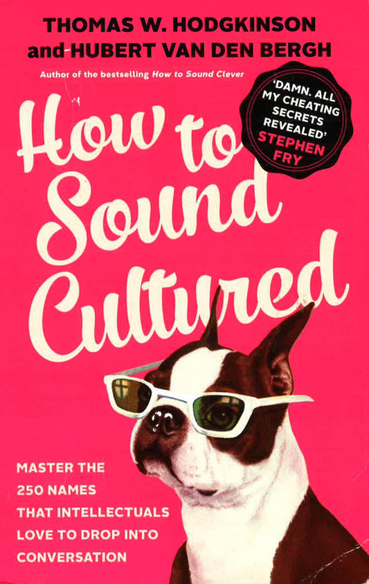 How To Sound Cultured: Master The 250 Names That Intellectuals Love To Drop Into Conversation