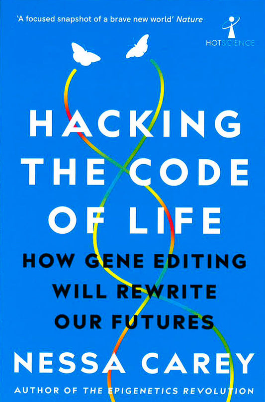 Hacking The Code Of Life : How Gene Editing Will Rewrite Our Futures