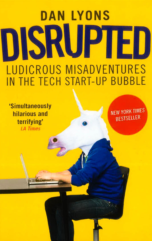 Disrupted: Ludicrous Misadventures In The Tech Start-Up Bubble