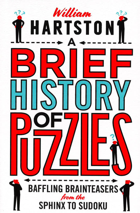 A Brief History Of Puzzles: 120 Of The World's Most Baffling Brainteasers From The Sphinx To Sudoku