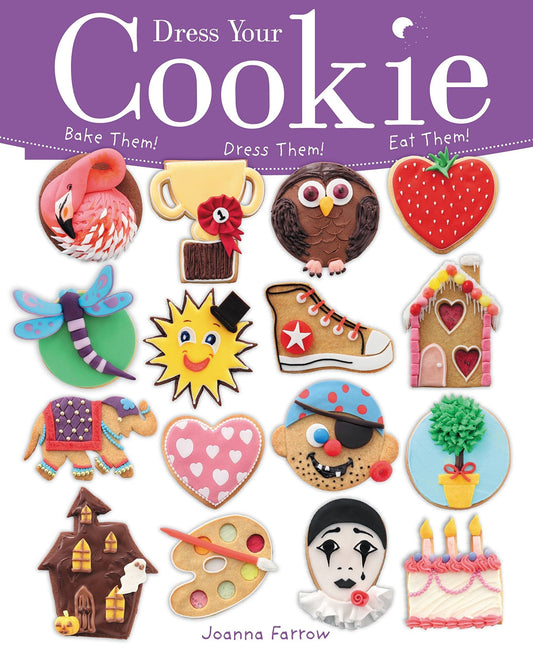 Dress Your Cookie: Bake Them! Dress Them! Eat Them!