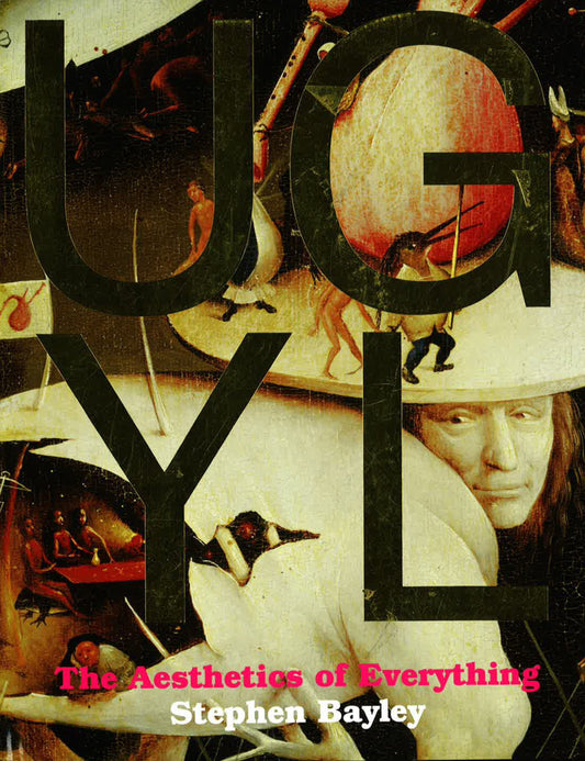 Ugly: The Aesthetics Of Everything (Hb)