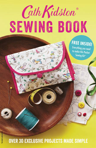 Cath Kidston Sewing Book: Over 30 Exclusively Designed Projects Made Simple
