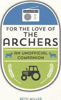 For The Love Of The Archers : An Unofficial Companion