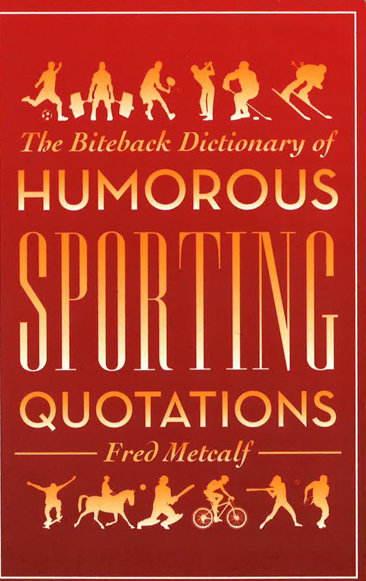 The Biteback Dictionary Of Humorous Sporting Quotations