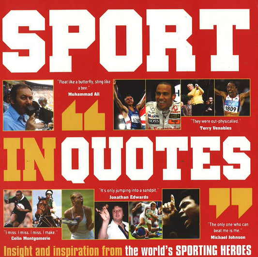Sport In Quotes: Insight And Inspiration From The World's Sporting Heroes