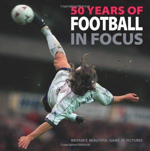 50 Years Of Football In Focus : Britain's Beautiful Game In Pictures