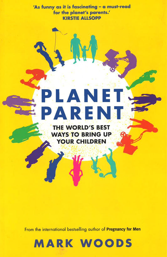 Planet Parent: The World's Best Ways To Bring Up Your Children