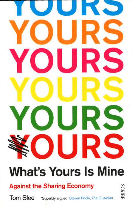 What's Yours Is Mine : Against The Sharing Economy