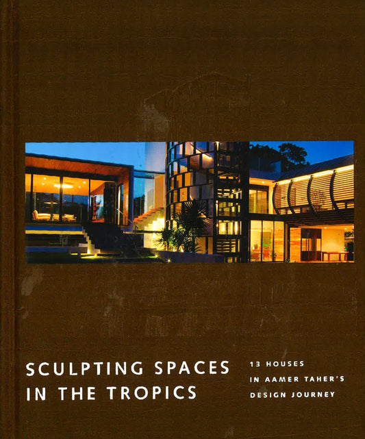 Sculpting Spaces In The Tropics: Aamer Architects (Hb)