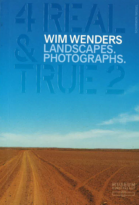 Wim Wenders: 4 Real And True 2! : Landscapes. Photographs.